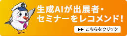 生成AIがあなたにピッタリな出展者・セミナーをご紹介します。
